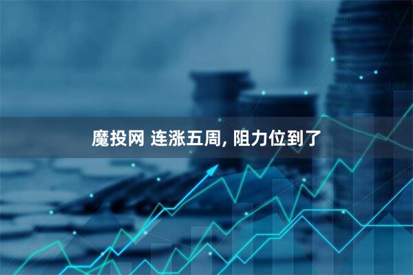 魔投网 连涨五周, 阻力位到了