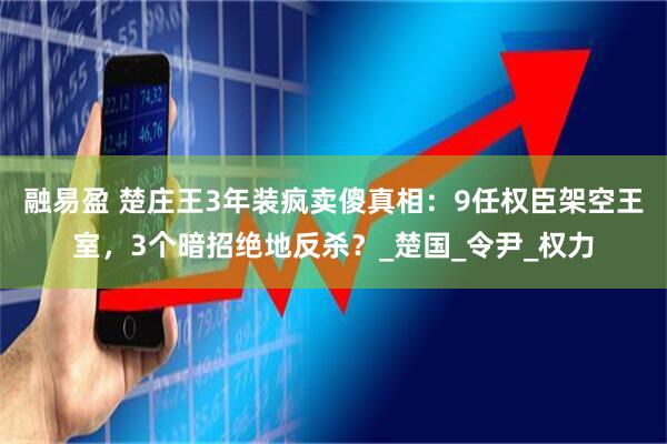 融易盈 楚庄王3年装疯卖傻真相：9任权臣架空王室，3个暗招绝地反杀？_楚国_令尹_权力